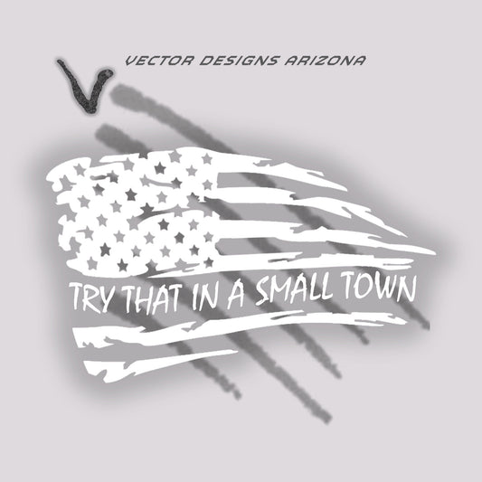White vinyl decal with distressed American flag and ‘Try That in a Small Town’ design, 4x7 inch permanent sticker.