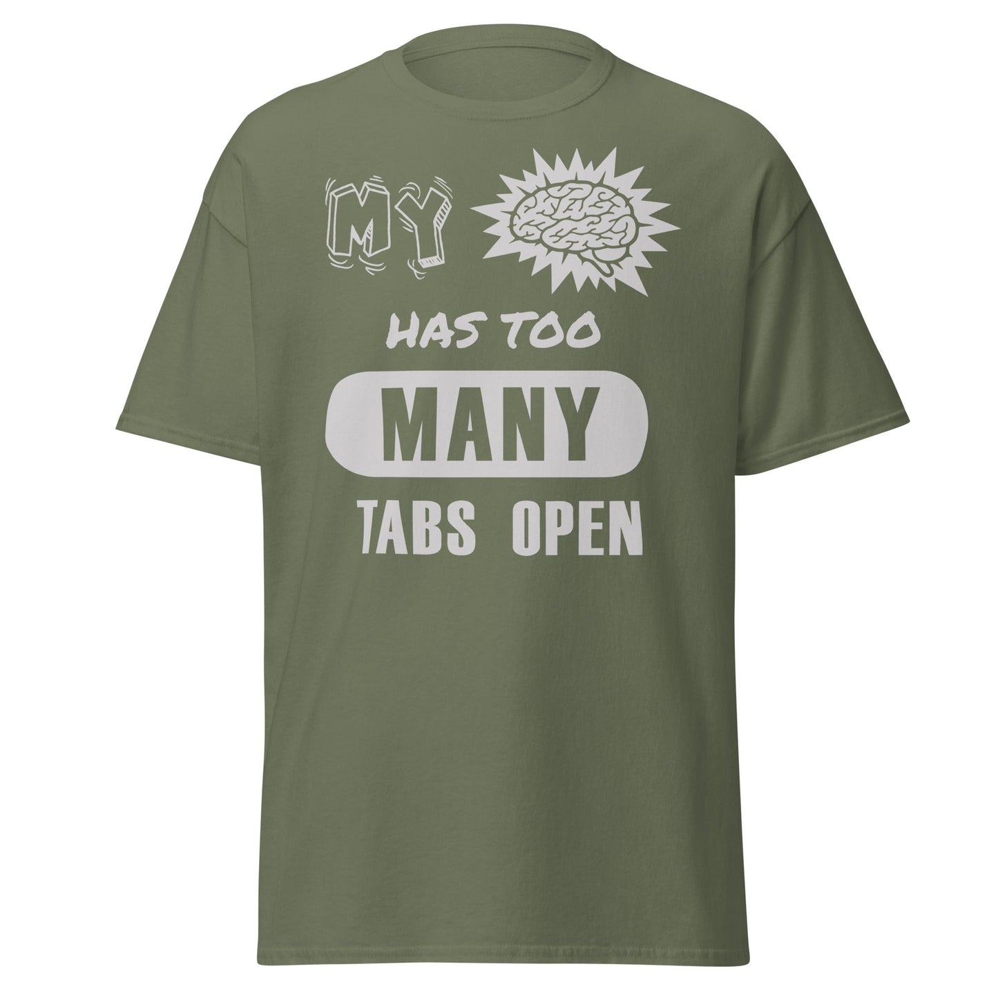 Olive green T-shirt with My Brain Has Too Many Tabs Open text graphic, front view.