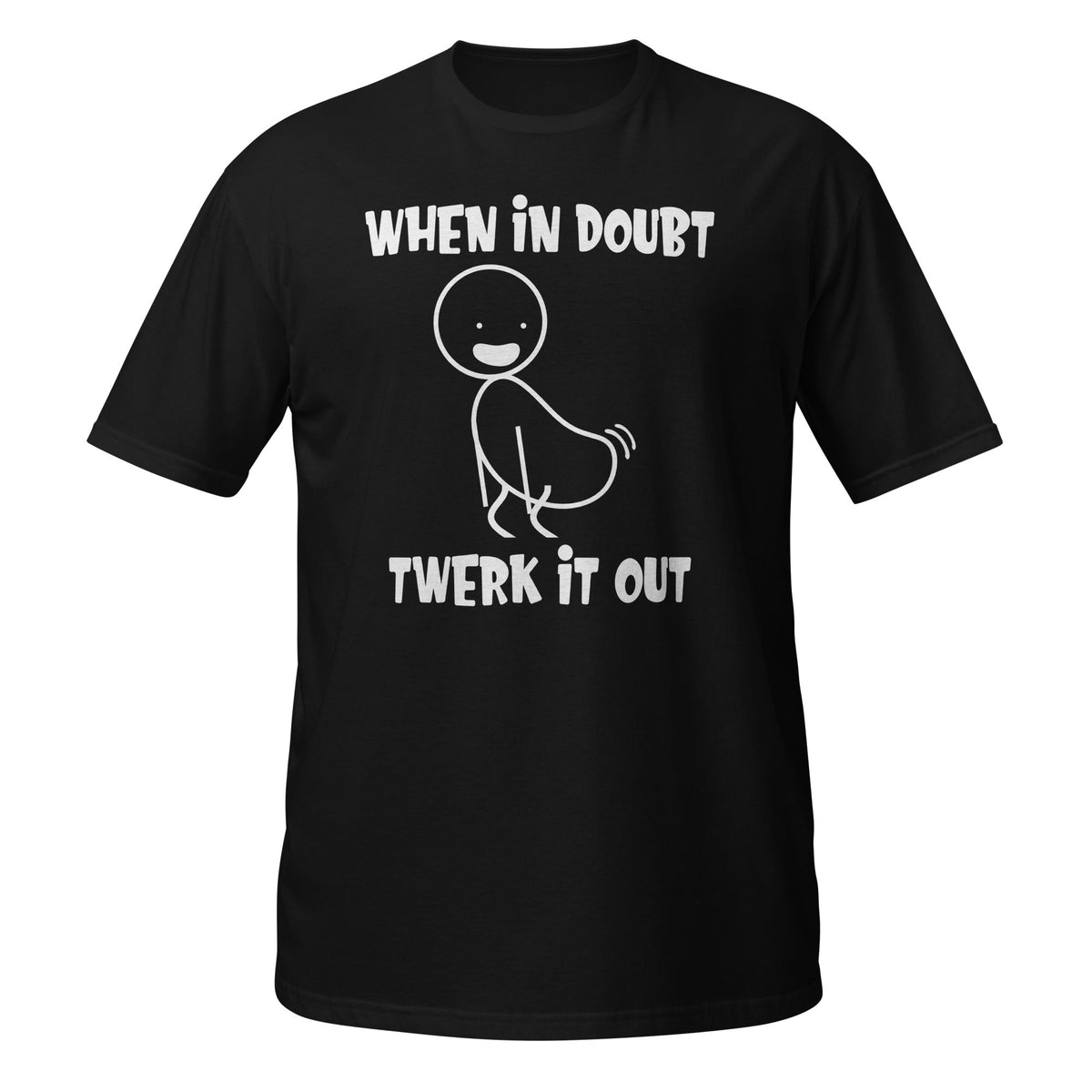 Black T-shirt with stick figure and When In Doubt Twerk It Out slogan, front view.