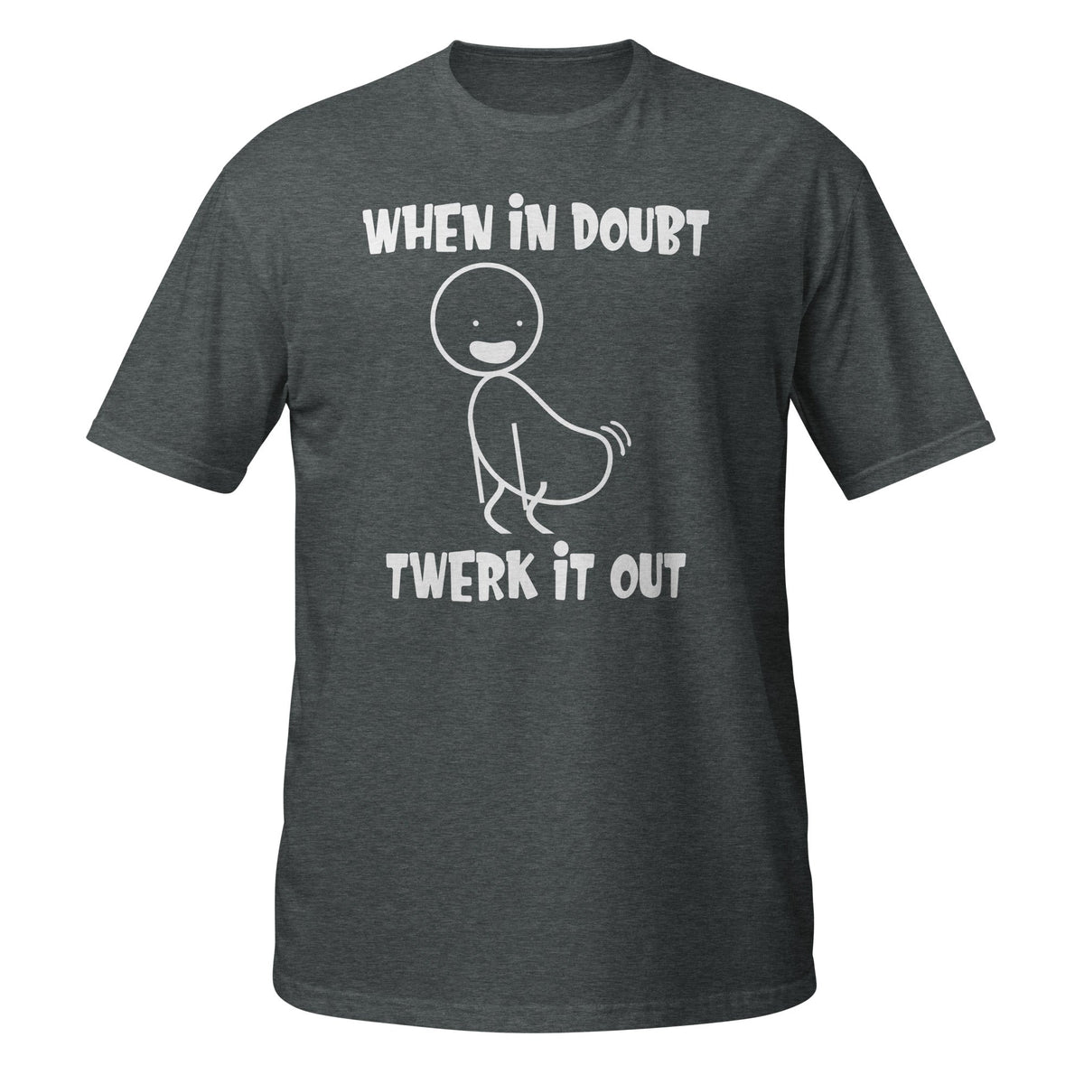 Dark heather T-shirt with stick figure and When In Doubt Twerk It Out slogan, front view.
