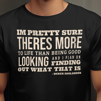 Keep the laughs rolling—this tee proves there’s definitely more to life than being ridiculously good looking!