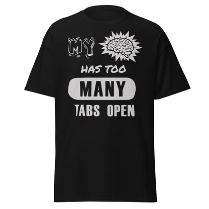 Black T-shirt with My Brain Has Too Many Tabs Open text graphic, front view.