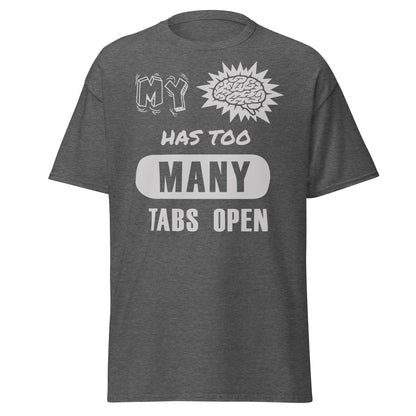 Dark heather T-shirt with My Brain Has Too Many Tabs Open text graphic, front view.