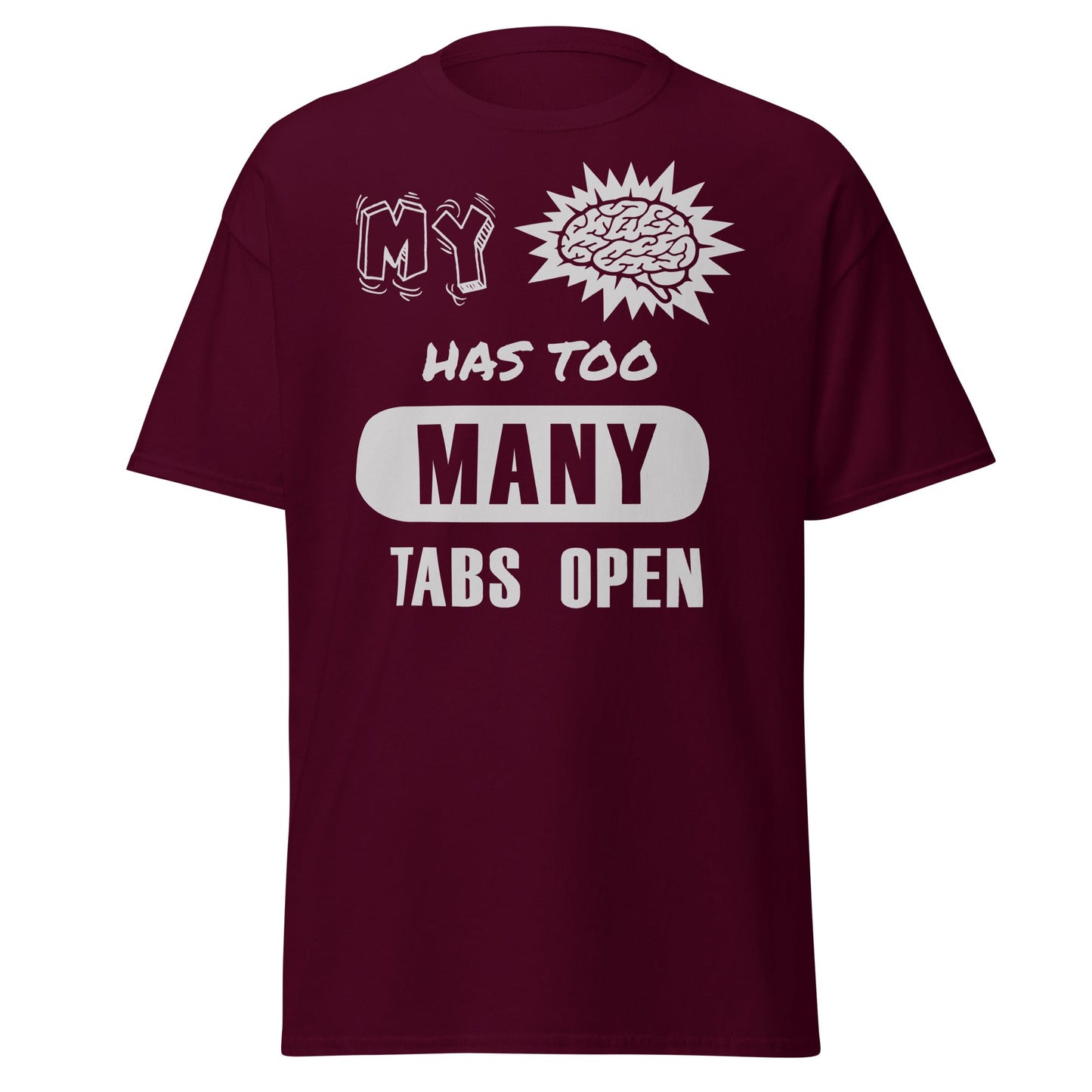 Maroon T-shirt with My Brain Has Too Many Tabs Open text graphic, front view.