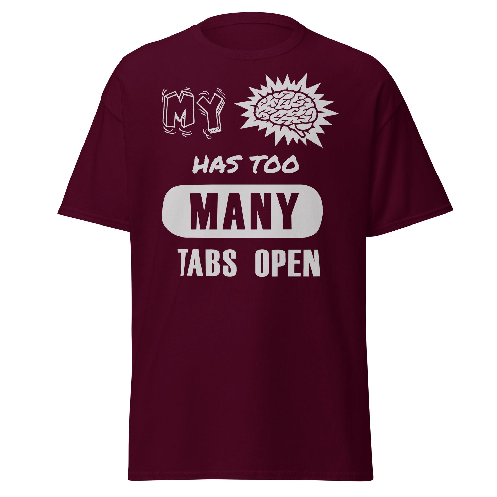 Maroon T-shirt with My Brain Has Too Many Tabs Open text graphic, front view.